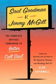 Hardcover Saul Goodman V. Jimmy McGill: The Complete Critical Companion to Better Call Saul Book