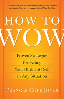 Paperback How to Wow: Proven Strategies for Selling Your [Brilliant] Self in Any Situation Book
