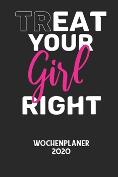 TREAT YOUR GIRL RIGHT - Wochenplaner 2020: Klassischer Planer für deine täglichen To Do's - plane und strukturiere deine Tage mit dem Fokus auf dein Z