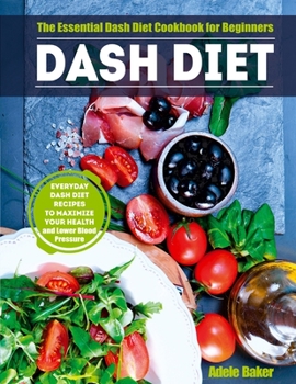 Paperback Dash Diet: The Essential Dash Diet Cookbook for Beginners. Everyday Dash Diet Recipes to Maximize Your Health and Lower Blood Pre Book