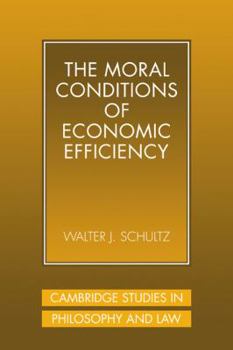 The Moral Conditions of Economic Efficiency - Book  of the Cambridge Studies in Philosophy and Law