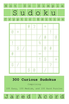 Paperback Not So Simple Sudoku, Cryptic Edition: 300 Curious Sudokus, Comprising 100 Easy, 100 Medium, and 100 Hard Puzzles Book