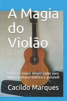 Paperback A Magia do Violão: Prática e teoria simplificadas para violão, guitarra elétrica e guitalelê [Portuguese] Book