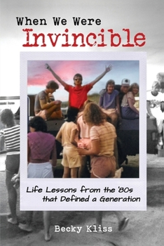 When We Were Invincible: Life Lessons from the 80s that Defined a Generation (The Invincible '80s)