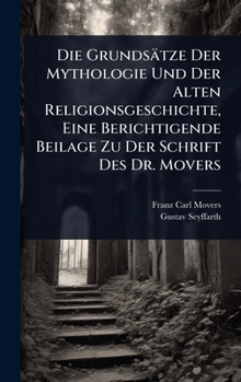 Hardcover Die Grundsätze Der Mythologie Und Der Alten Religionsgeschichte, Eine Berichtigende Beilage Zu Der Schrift Des Dr. Movers [German] Book