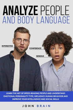 Paperback Analyze People and Body Language: Learn the Art of Speed-Reading People and Understand Emotional Personality Type, Influence Human Behavior and Improv Book