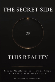 Paperback The Secret Side of This Reality: Beyond Manifestation. How to Align with the Hidden Side of Life Book