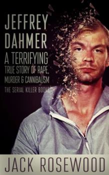 Paperback Jeffrey Dahmer: A Terrifying True Story of Rape, Murder & Cannibalism Book