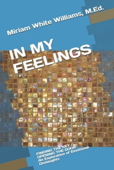 IN MY FEELINGS: FINDING THE KEY / OPENING THE DOOR, An Exploration of Emotional Onslaughts