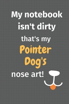 My notebook isn't dirty that's my Pointer Dog's nose art: For Pointer Dog Fans