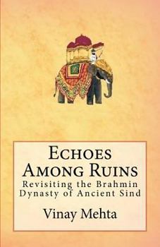 Echoes Among Ruins: Revisiting the Brahmin Dynasty of Ancient Sind