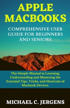 Paperback Apple Macbooks Comprehensive User Guide for Beginners and Seniors: The Simple Manual to Learning, Understanding and Mastering the Essential Tips, Tric Book