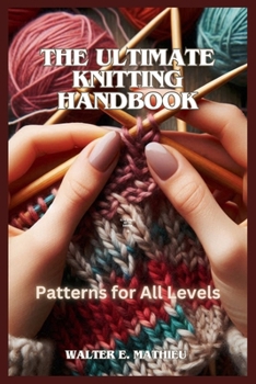 Paperback The Ultimate Knitting Handbook: Patterns for All Levels Book