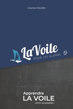 Paperback La voile pour les glands: Apprendre la voile enfin accessible ! [French] Book