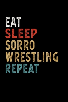 Eat Sleep Sorro Wrestling Repeat Funny Sport Gift Idea: Lined Notebook / Journal Gift, 100 Pages, 6x9, Soft Cover, Matte Finish