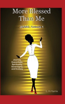Hardcover More Blessed Than Me: JESSE: Volume 1 (Journey, Exacerbate, Spirituality, Sovereignty, Ecstasy) Book