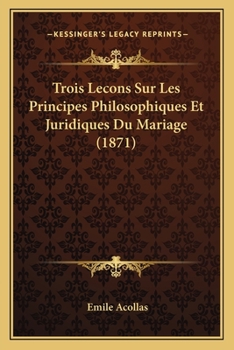 Paperback Trois Lecons Sur Les Principes Philosophiques Et Juridiques Du Mariage (1871) [French] Book