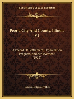 Paperback Peoria City And County, Illinois V1: A Record Of Settlement, Organization, Progress, And Achievement (1912) Book