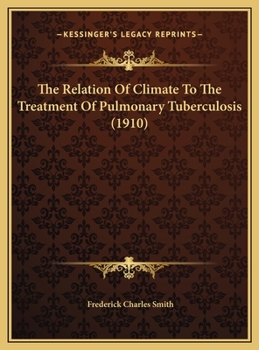 The Relation Of Climate To The Treatment Of Pulmonary Tuberculosis (1910) (Public Health Bulletin)