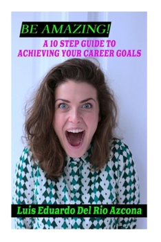 Paperback Be Amazing!: A 10-step guide to achieving your career goals. Book