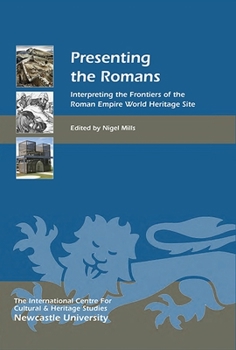 Presenting the Romans: Interpreting the Frontiers of the Roman Empire World Heritage Site - Book  of the Heritage Matters