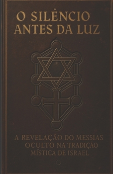 Paperback O Silêncio Antes Da Luz: A Revelação do Messias Oculto na Tradição Mística de Israel [Portuguese] Book