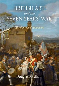 Hardcover British Art and the Seven Years' War: Allegiance and Autonomy Book