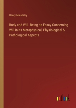 Paperback Body and Will. Being an Essay Concerning Will in its Metaphysical, Physiological & Pathological Aspects Book