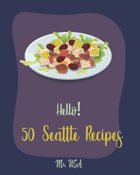 Paperback Hello! 50 Seattle Recipes: Best Seattle Cookbook Ever For Beginners [Seattle Recipe, Salad Bowl Cookbook, Bean Salad Recipe, Chopped Salad Cookbo Book