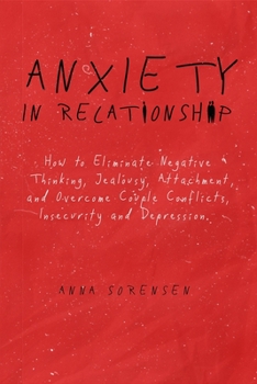 Paperback Anxiety in Relationship: How to Eliminate Negative Thinking, Jealousy, Attachment, and Overcome Couple Conflicts, Insecurity and Depression. Book