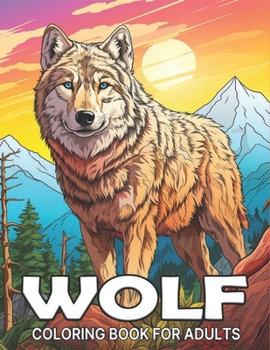 Wolf Coloring Book for Adults: A Collection of Majestic Wolves Illustrations for Nature Lovers