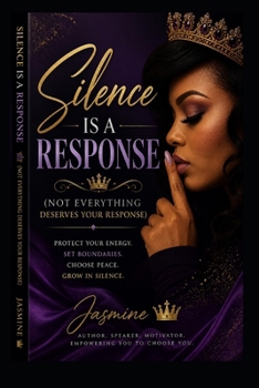 Paperback Silence Is A Response (Not Everything Deserves Your Response): A 10-Chapter Guide to Protecting Your Energy, Mastering Silence, and Moving Without Exp Book