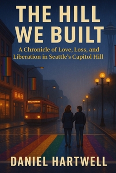 The Hill We Built: A Chronicle of Love, Loss, and Liberation in Seattle’s Capitol Hill