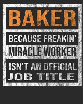 Baker Because Freakin' Miracle Worker Is Not An Official Job Title: 8"x10" 100 pages 50 sheets Composition Notebook College Ruled Book