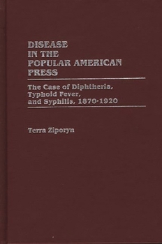 Hardcover Disease in the Popular American Press: The Case of Diphtheria, Typhoid Fever, and Syphilis, 1870-1920 Book