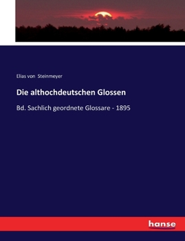 Paperback Die althochdeutschen Glossen: Bd. Sachlich geordnete Glossare - 1895 [German] Book