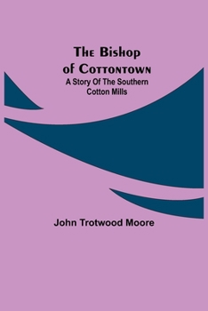 Paperback The Bishop of Cottontown: A Story of the Southern Cotton Mills Book