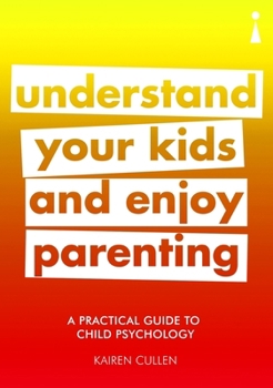 A Practical Guide to Child Psychology: Understand Your Kids and Enjoy Parenting - Book  of the Introducing: The Practical Guides