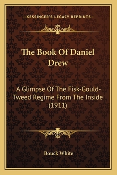 Paperback The Book Of Daniel Drew: A Glimpse Of The Fisk-Gould-Tweed Regime From The Inside (1911) Book