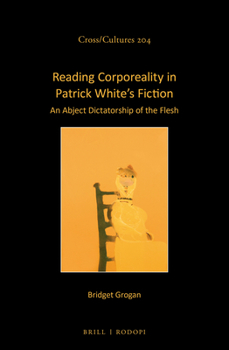 Hardcover Reading Corporeality in Patrick White's Fiction: An Abject Dictatorship of the Flesh Book