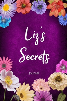 Liz's Secrets Journal: Custom Personalized Gift for Liz, Floral Pink Lined Notebook Journal to Write in with Colorful Flowers on Cover. (Customized Notebooks)