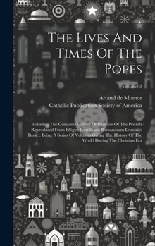 Hardcover The Lives And Times Of The Popes: Including The Complete Gallery Of Portraits Of The Pontiffs Reproduced From Effigies Pontificum Romanorum Dominici B Book