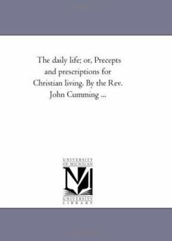 Paperback The Daily Life; or, Precepts and Prescriptions For Christian Living. by the Rev. John Cumming ... Book