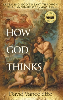 Hardcover How God Thinks: Revealing God's Heart Through the Language of Symbolism Book