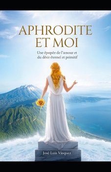 Paperback Aphrodite Et Moi: Une épopée d'amour et de désir éternel et primitif [French] Book