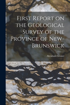 Paperback First Report on the Geological Survey of the Province of New-Brunswick [microform] Book