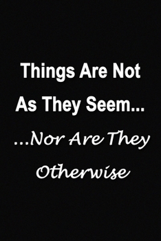 Paperback Things Are Not As They Seem... ...Nor Are They Otherwise Notebook: Lined Journal, 120 Pages, 6 x 9, Soft Cover, Matte Finish Book