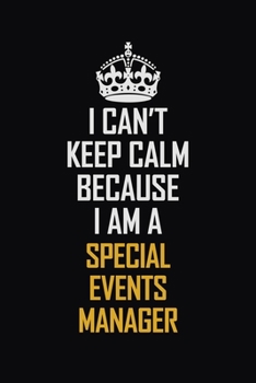 I Can't Keep Calm Because I Am A Special Events Manager: Motivational Career Pride Quote 6x9 Blank Lined Job Inspirational Notebook Journal