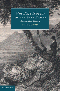 The Late Poetry of the Lake Poets: Romanticism Revised - Book  of the Cambridge Studies in Romanticism