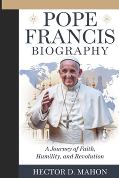 Paperback Pope Francis Biography: A Journey of Faith, Humility, and Revolution Book
